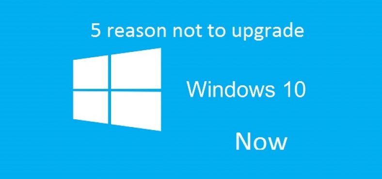 5 reason not to upgrade Windows 10