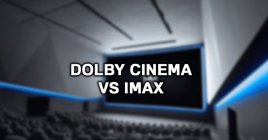 Dolby Cinema vs IMAX: which one is better for you