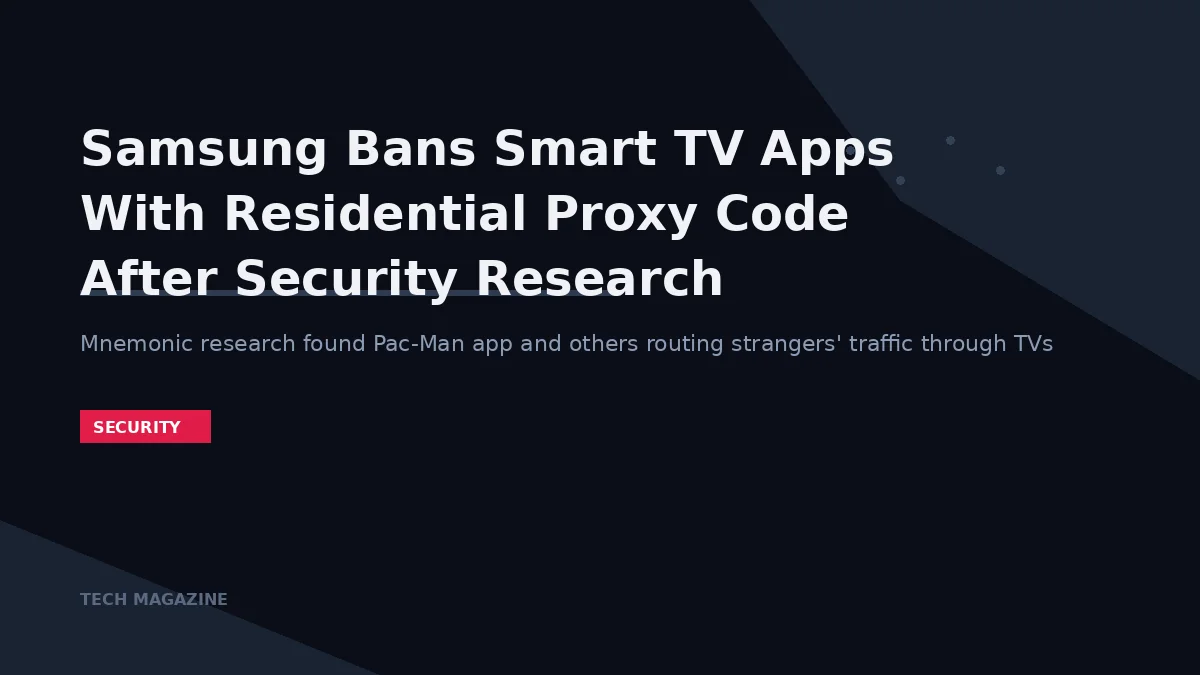 Samsung Bans Smart TV Apps With Residential Proxy Code After Security Research